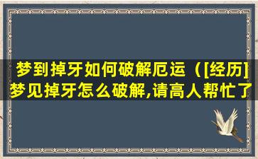 梦到掉牙如何破解厄运（[经历]梦见掉牙怎么破解,请高人帮忙了）